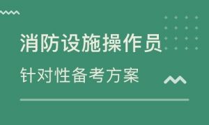 曲靖找一个消防设施操作员培训学校多少钱